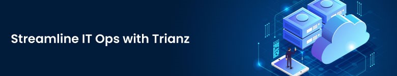 Streamline IT ops with Trianz